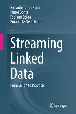 Streaming Linked Data: From Vision to Practice - Tommasini, Riccardo, and Bonte, Pieter, and Spiga, Fabiano