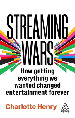 Streaming Wars: How Getting Everything We Wanted Changed Entertainment Forever - Henry, Charlotte