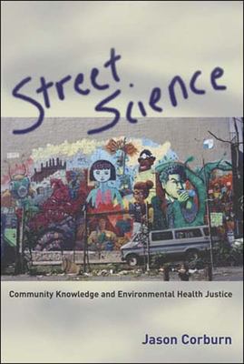 Street Science: Community Knowledge and Environmental Health Justice - Corburn, Jason