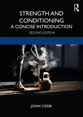 Strength and Conditioning: A Concise Introduction - Cissik, John