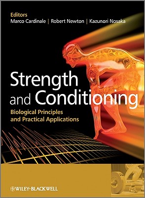 Strength and Conditioning: Biological Principles and Practical Applications - Cardinale, Marco (Editor), and Newton, Robert (Editor), and Nosaka, Kazunori (Editor)