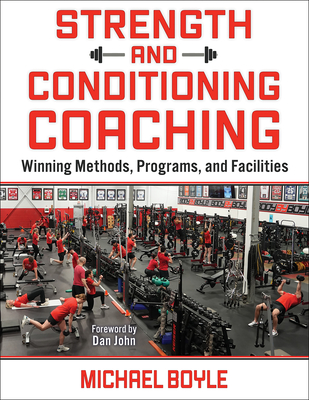 Strength and Conditioning Coaching: Winning Methods, Programs, and Facilities - Boyle, Michael, and John, Dan (Foreword by)