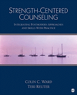 Strength-Centered Counseling: Integrating Postmodern Approaches and Skills with Practice