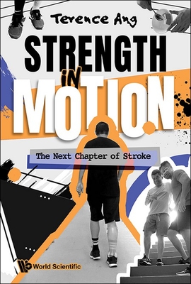 Strength In Motion: The Next Chapter Of Stroke - Ang, Terence