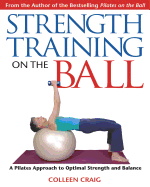 Strength Training on the Ball: A Pilates Approach to Optimal Strength and Balance