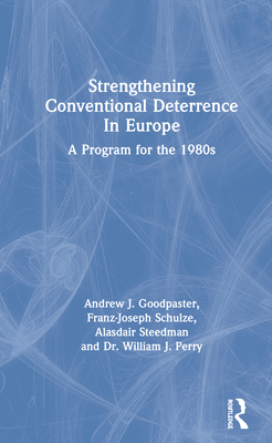 Strengthening Conventional Deterrence In Europe: A Detailed Program For The 1980s - Goodpastor, Andrew J., and Rtd, Gen