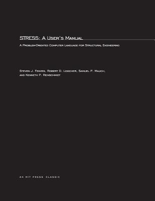 Stress: A User's Manual: A Problem-Oriented Computer Language for Structural Engineering - Fenves, Steven J, and Logcher, Robert D, and Mauch, Samuel P