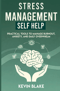 STRESS MANAGEMENT Self Help: Practical Tools to Manage Burnout, Anxiety, and Daily Overwhelm