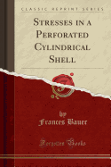 Stresses in a Perforated Cylindrical Shell (Classic Reprint)