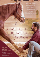 Stretch Exercises for Horses: Build and Preserve Mobility, Strength, and Suppleness