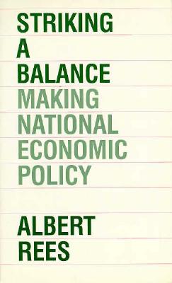 Striking a Balance: Making National Economic Policy - Rees, Albert