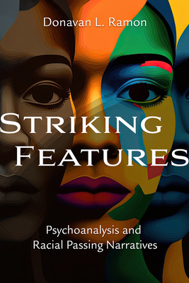 Striking Features: Psychoanalysis and Racial Passing Narratives - Ramon, Donavan L