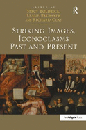 Striking Images, Iconoclasms Past and Present