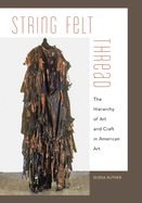String, Felt, Thread: The Hierarchy of Art and Craft in American Art
