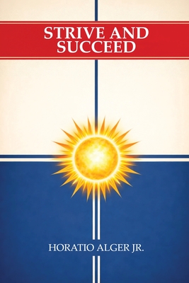 Strive and Succeed - Alger, Horatio, Jr.