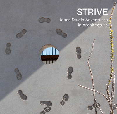 Strive: Jones Studio Adventures in Architecture - Blackwell, Marlon (Foreword by), and Knode, Marilu (Text by)