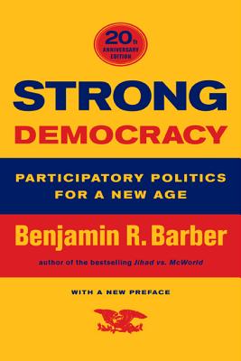 Strong Democracy: Participatory Politics for a New Age - Barber, Benjamin R