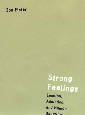 Strong Feelings: Emotion, Addiction, and Human Behavior - Elster, Jon