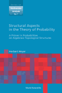 Structural Aspects in the Theory of Probability: A Primer in Probabilities on Algebraic - Topological Structures