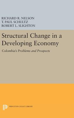 Structural Change in a Developing Economy: Colombia's Problems and Prospects - Nelson, Richard R., and Schultz, T. Paul, and Slighton, Robert L.