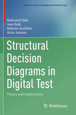 Structural Decision Diagrams in Digital Test: Theory and Applications - Ubar, Raimund, and Raik, Jaan, and Jenihhin, Maksim