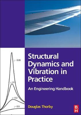 Structural Dynamics and Vibration in Practice: An Engineering Handbook - Thorby, Douglas