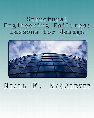 Structural Engineering Failures: lessons for design - Macalevey, Niall F, Dr.