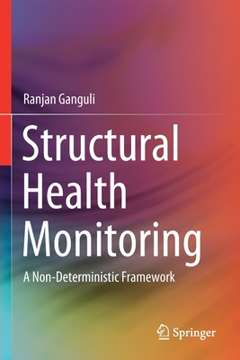 Structural Health Monitoring: A Non-Deterministic Framework - Ganguli, Ranjan
