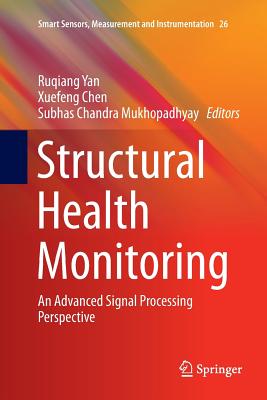 Structural Health Monitoring: An Advanced Signal Processing Perspective - Yan, Ruqiang (Editor), and Chen, Xuefeng (Editor), and Mukhopadhyay, Subhas Chandra (Editor)