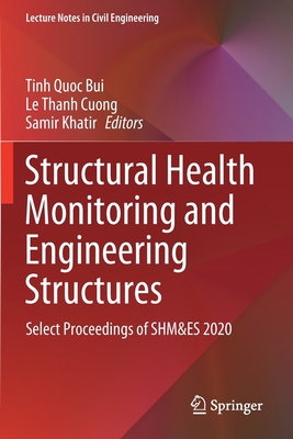 Structural Health Monitoring and Engineering Structures: Select Proceedings of SHM&ES 2020 - Bui, Tinh Quoc (Editor), and Cuong, Le Thanh (Editor), and Khatir, Samir (Editor)
