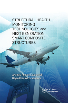 Structural Health Monitoring Technologies and Next-Generation Smart Composite Structures - Epaarachchi, Jayantha Ananda (Editor), and Kahandawa, Gayan Chanaka (Editor)