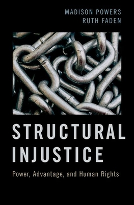 Structural Injustice: Power, Advantage, and Human Rights - Powers, Madison, and Faden, Ruth