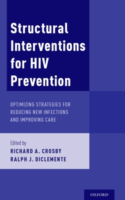 Structural Interventions for HIV Prevention: Optimizing Strategies for Reducing New Infections and Improving Care - Crosby, Richard A. (Editor), and DiClemente, Ralph J. (Editor)