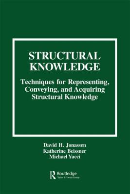 Structural Knowledge: Techniques for Representing, Conveying, and Acquiring Structural Knowledge - Jonassen, David H, and Yacci, Michael (Editor), and Beissner, Katherine