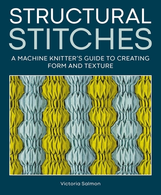 Structural Stitches: A Machine Knitter's Guide to Creating Form and Texture - Salmon, Victoria