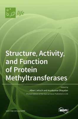 Structure, Activity, and Function of Protein Methyltransferases - Jeltsch, Albert (Guest editor), and Dhayalan, Arunkumar (Guest editor)
