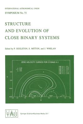 Structure and Evolution of Close Binary Systems - Eggleton, P.P. (Editor), and Mitton, S. (Editor), and Whelan, J. (Editor)