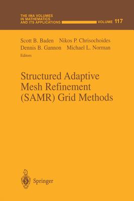 Structured Adaptive Mesh Refinement (Samr) Grid Methods - Baden, Scott B (Editor), and Chrisochoides, Nikos P (Editor), and Gannon, Dennis B (Editor)