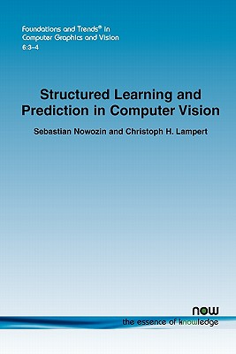 Structured Learning and Prediction in Computer Vision - Nowozin, Sebastian, and Lampert, Christopher H.