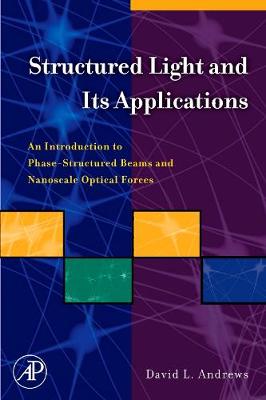 Structured Light and Its Applications: An Introduction to Phase-Structured Beams and Nanoscale Optical Forces - Andrews, David