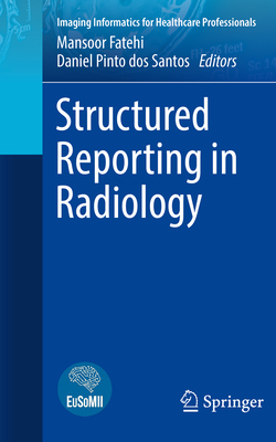 Structured Reporting in Radiology - Fatehi, Mansoor (Editor), and Pinto dos Santos, Daniel (Editor)