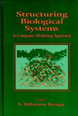 Structuring Biological Systems: A Computer Modeling Approach - Iyengar, S Sitharama (Editor), and Coleman, Thomas G (Contributions by), and Duchting, Werner (Contributions by)