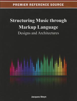 Structuring Music through Markup Language: Designs and Architectures - Steyn, Jacques (Editor)