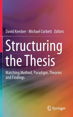 Structuring the Thesis: Matching Method, Paradigm, Theories and Findings - Kember, David (Editor), and Corbett, Michael (Editor)