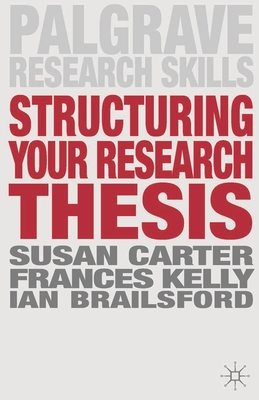 Structuring Your Research Thesis - Carter, Susan, and Kelly, Frances, and Brailsford, Ian