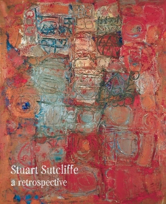 Stuart Sutcliffe: A Retrospective - Clough, Matthew H (Editor), and Fallows, Colin (Editor)