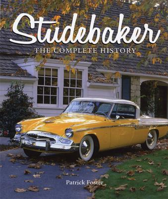 Studebaker: The Complete History - Foster, Patrick R