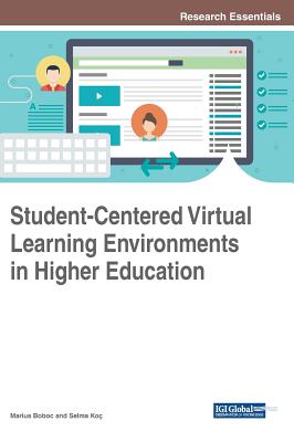 Student-Centered Virtual Learning Environments in Higher Education - Boboc, Marius (Editor), and Ko�, Selma (Editor)
