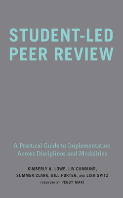 Student-Led Peer Review: A Practical Guide to Implementation Across Disciplines and Modalities - Lowe, Kimberly A, and Cummins, LIV, and Clark, Summer Ray