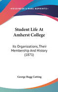 Student Life at Amherst College: Its Organizations, Their Membership and History
